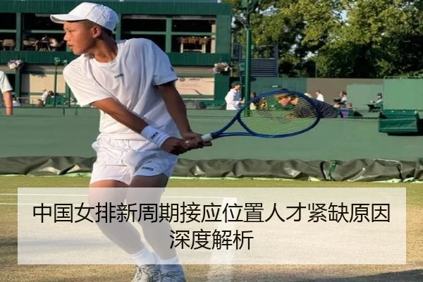 中国女排新周期接应位置人才紧缺原因深度解析