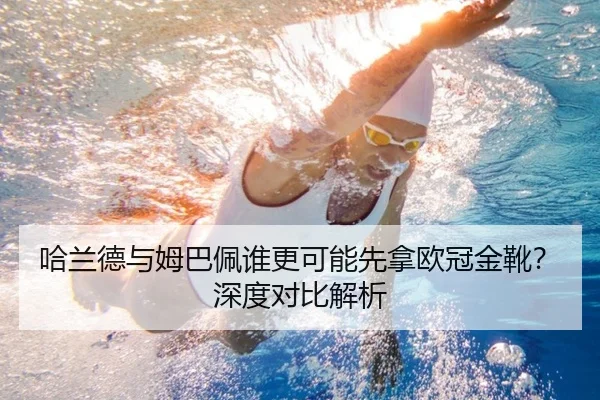 哈兰德与姆巴佩谁更可能先拿欧冠金靴？深度对比解析