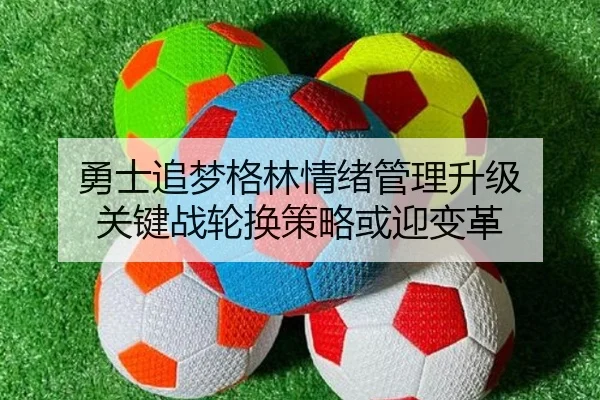 勇士追梦格林情绪管理升级 关键战轮换策略或迎变革